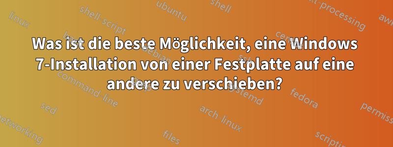 Was ist die beste Möglichkeit, eine Windows 7-Installation von einer Festplatte auf eine andere zu verschieben?