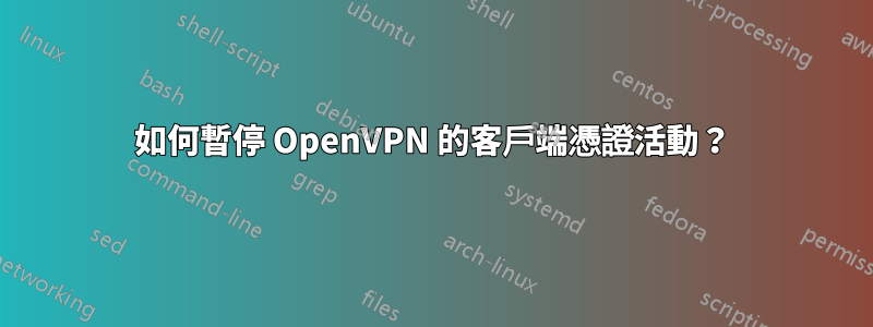 如何暫停 OpenVPN 的客戶端憑證活動？