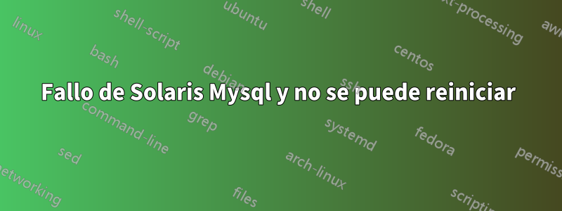 Fallo de Solaris Mysql y no se puede reiniciar