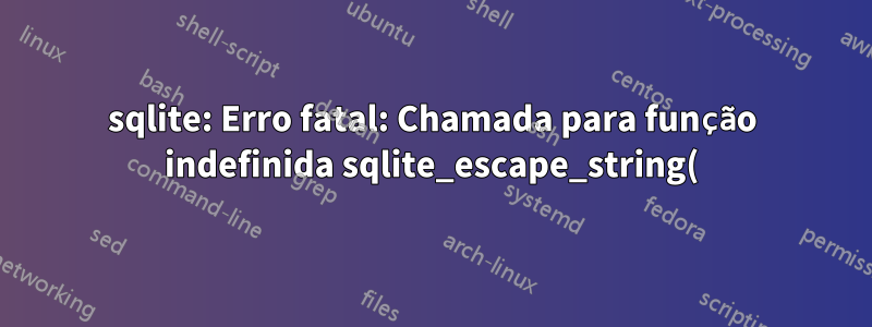 sqlite: Erro fatal: Chamada para função indefinida sqlite_escape_string()