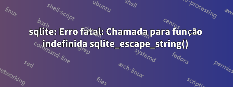 sqlite: Erro fatal: Chamada para função indefinida sqlite_escape_string()