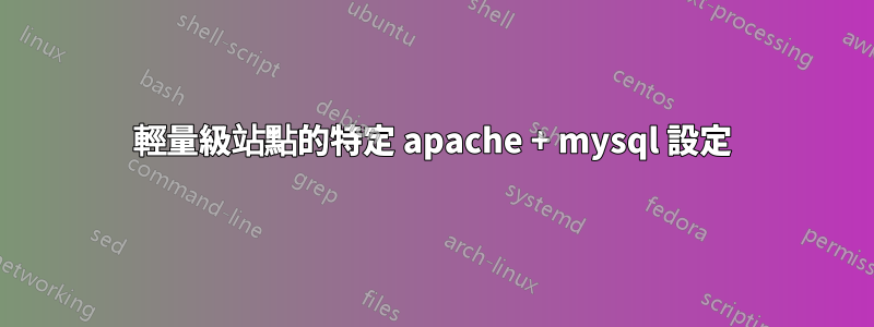 輕量級站點的特定 apache + mysql 設定