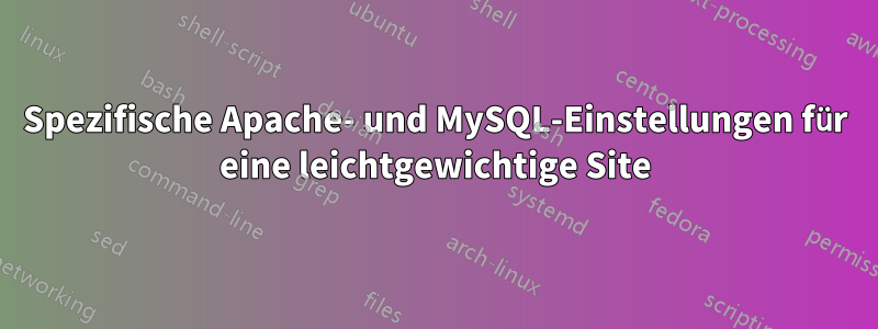 Spezifische Apache- und MySQL-Einstellungen für eine leichtgewichtige Site