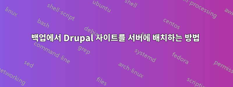 백업에서 Drupal 사이트를 서버에 배치하는 방법