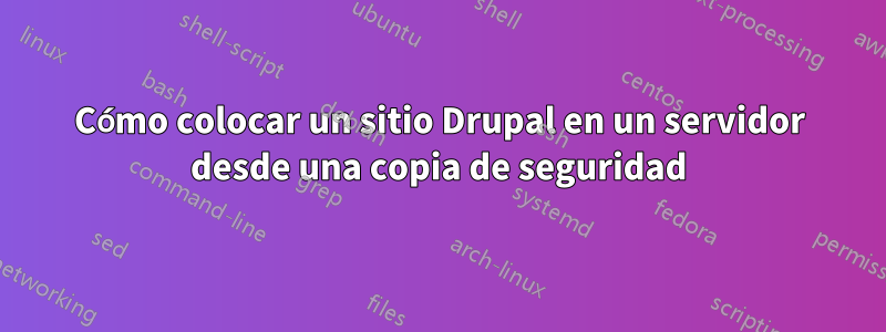 Cómo colocar un sitio Drupal en un servidor desde una copia de seguridad