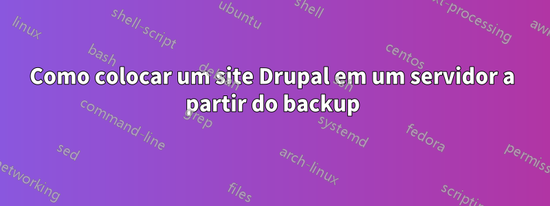 Como colocar um site Drupal em um servidor a partir do backup