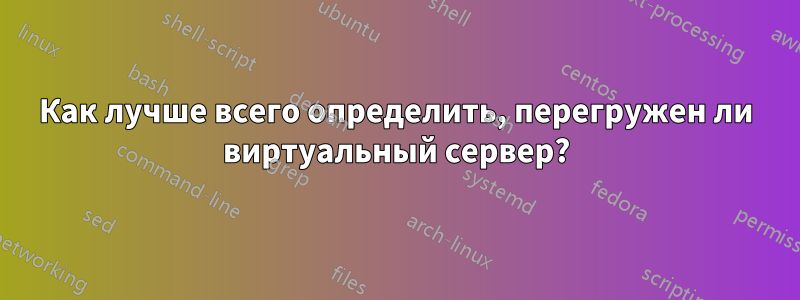 Как лучше всего определить, перегружен ли виртуальный сервер?