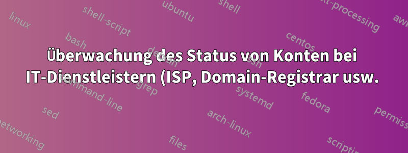 Überwachung des Status von Konten bei IT-Dienstleistern (ISP, Domain-Registrar usw.)