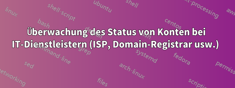 Überwachung des Status von Konten bei IT-Dienstleistern (ISP, Domain-Registrar usw.) 