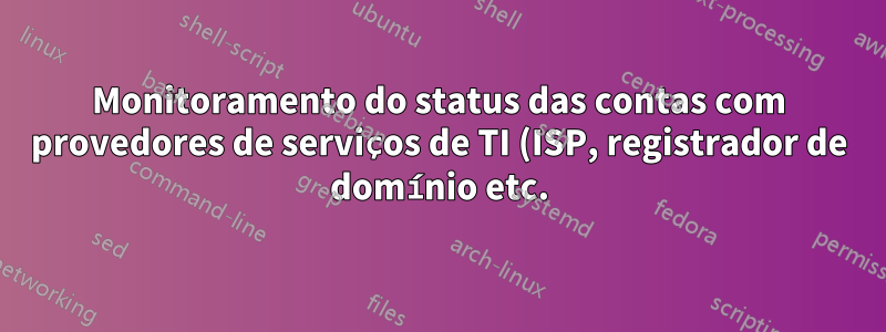 Monitoramento do status das contas com provedores de serviços de TI (ISP, registrador de domínio etc.)