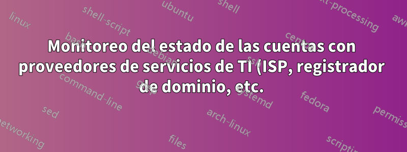 Monitoreo del estado de las cuentas con proveedores de servicios de TI (ISP, registrador de dominio, etc.)