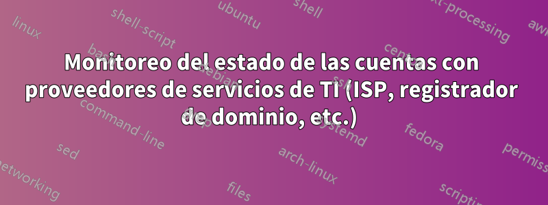 Monitoreo del estado de las cuentas con proveedores de servicios de TI (ISP, registrador de dominio, etc.) 