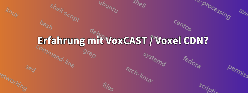 Erfahrung mit VoxCAST / Voxel CDN?