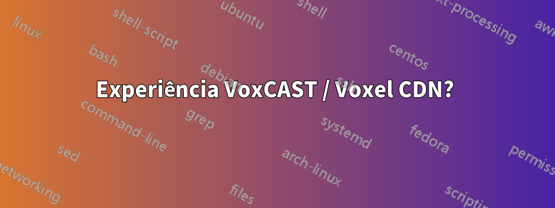 Experiência VoxCAST / Voxel CDN?