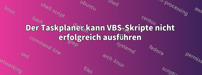 Der Taskplaner kann VBS-Skripte nicht erfolgreich ausführen