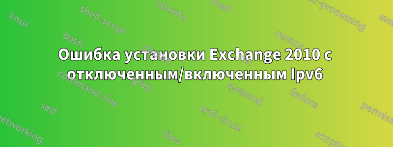 Ошибка установки Exchange 2010 с отключенным/включенным Ipv6