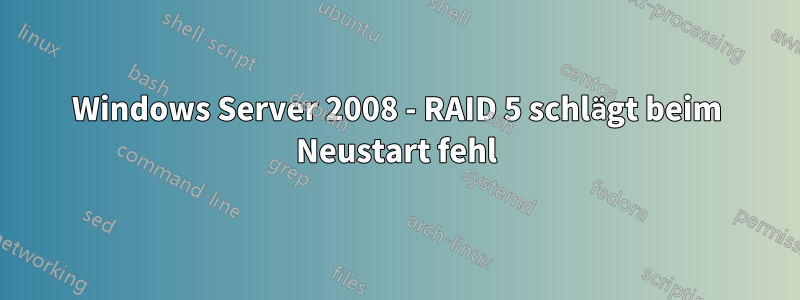 Windows Server 2008 - RAID 5 schlägt beim Neustart fehl