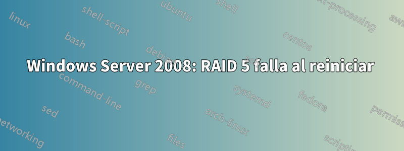 Windows Server 2008: RAID 5 falla al reiniciar