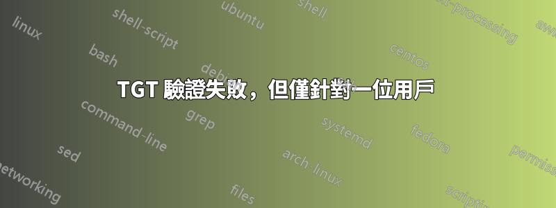 TGT 驗證失敗，但僅針對一位用戶