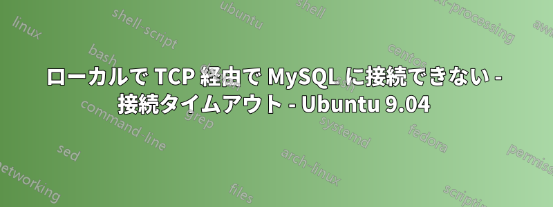 ローカルで TCP 経由で MySQL に接続できない - 接続タイムアウト - Ubuntu 9.04