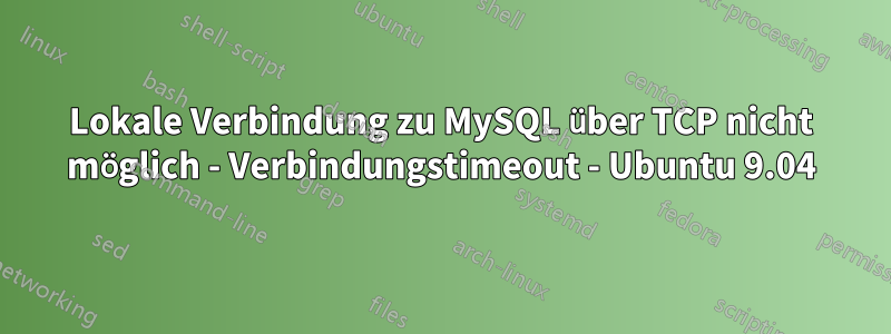 Lokale Verbindung zu MySQL über TCP nicht möglich - Verbindungstimeout - Ubuntu 9.04