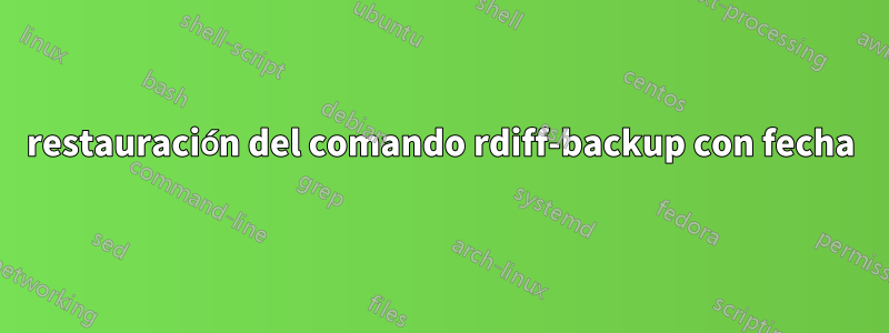 restauración del comando rdiff-backup con fecha