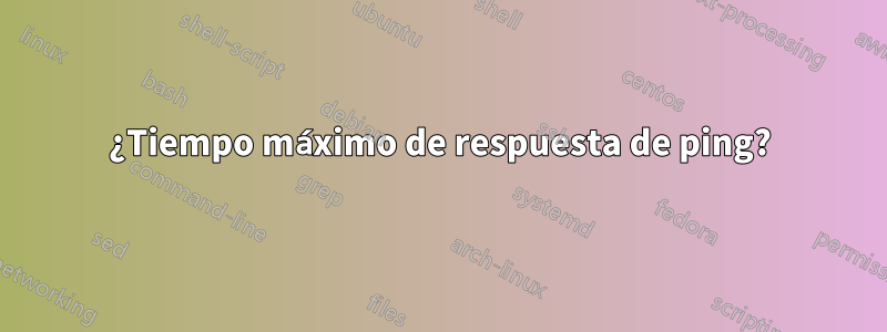 ¿Tiempo máximo de respuesta de ping?