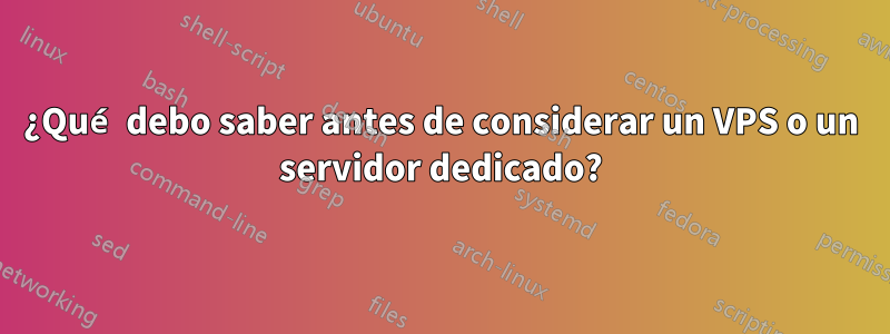 ¿Qué debo saber antes de considerar un VPS o un servidor dedicado?