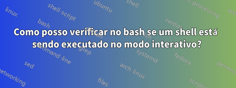 Como posso verificar no bash se um shell está sendo executado no modo interativo?