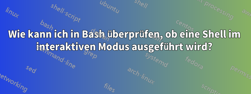 Wie kann ich in Bash überprüfen, ob eine Shell im interaktiven Modus ausgeführt wird?