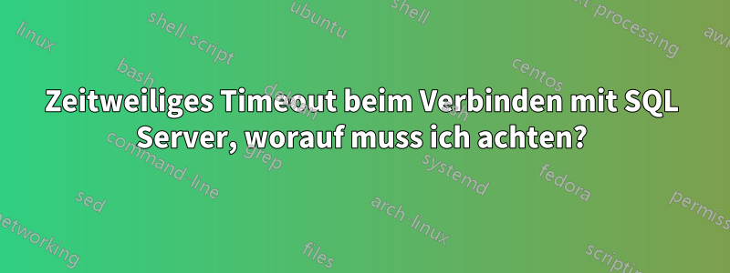 Zeitweiliges Timeout beim Verbinden mit SQL Server, worauf muss ich achten?