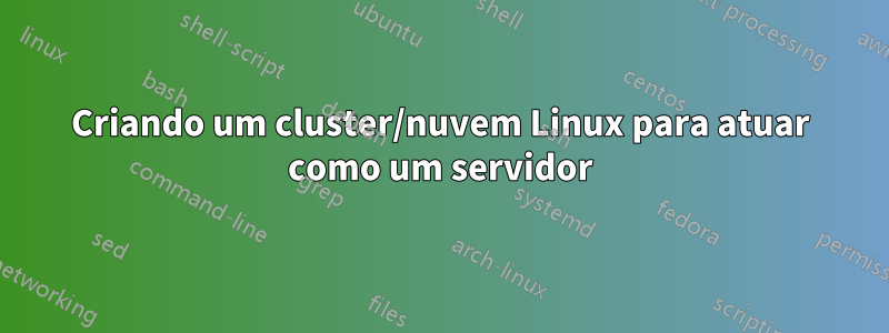 Criando um cluster/nuvem Linux para atuar como um servidor