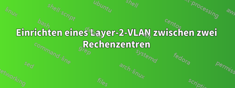 Einrichten eines Layer-2-VLAN zwischen zwei Rechenzentren