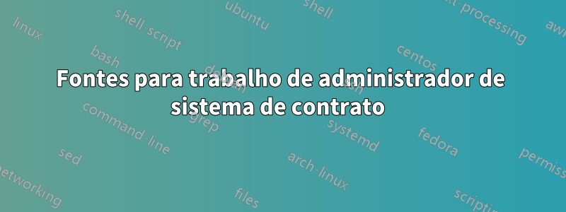 Fontes para trabalho de administrador de sistema de contrato 