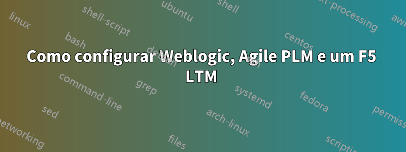 Como configurar Weblogic, Agile PLM e um F5 LTM