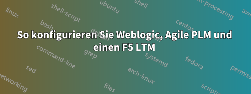 So konfigurieren Sie Weblogic, Agile PLM und einen F5 LTM