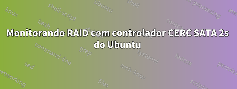 Monitorando RAID com controlador CERC SATA 2s do Ubuntu