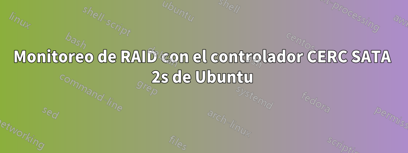 Monitoreo de RAID con el controlador CERC SATA 2s de Ubuntu