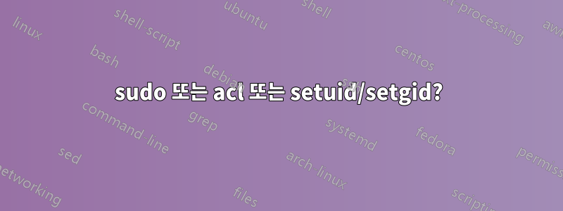 sudo 또는 acl 또는 setuid/setgid?