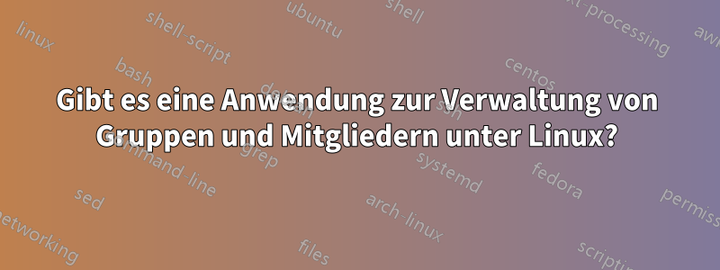 Gibt es eine Anwendung zur Verwaltung von Gruppen und Mitgliedern unter Linux?