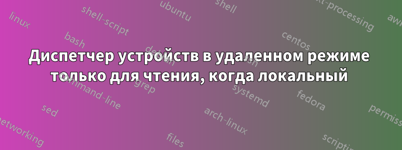 Диспетчер устройств в удаленном режиме только для чтения, когда локальный