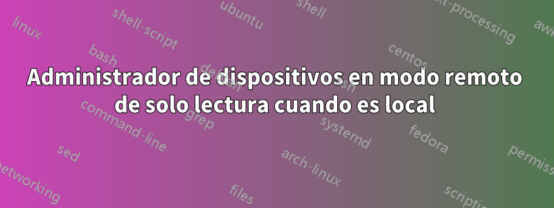 Administrador de dispositivos en modo remoto de solo lectura cuando es local