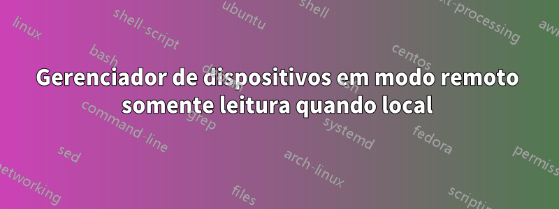 Gerenciador de dispositivos em modo remoto somente leitura quando local