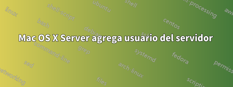 Mac OS X Server agrega usuario del servidor