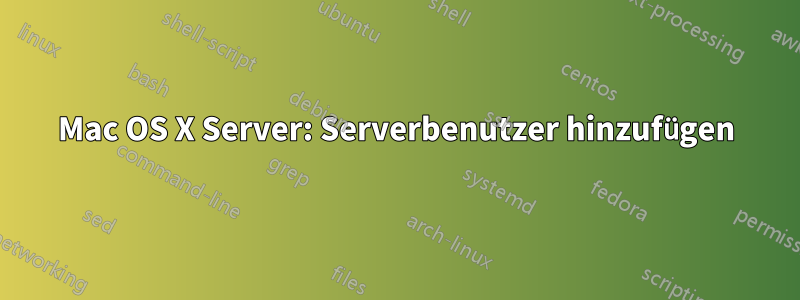 Mac OS X Server: Serverbenutzer hinzufügen