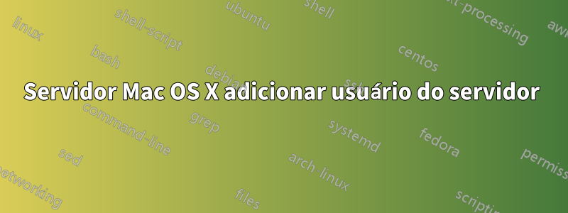 Servidor Mac OS X adicionar usuário do servidor