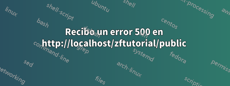 Recibo un error 500 en http://localhost/zftutorial/public