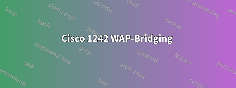 Cisco 1242 WAP-Bridging