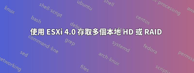 使用 ESXi 4.0 存取多個本地 HD 或 RAID