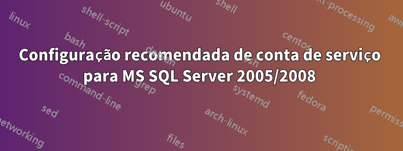 Configuração recomendada de conta de serviço para MS SQL Server 2005/2008